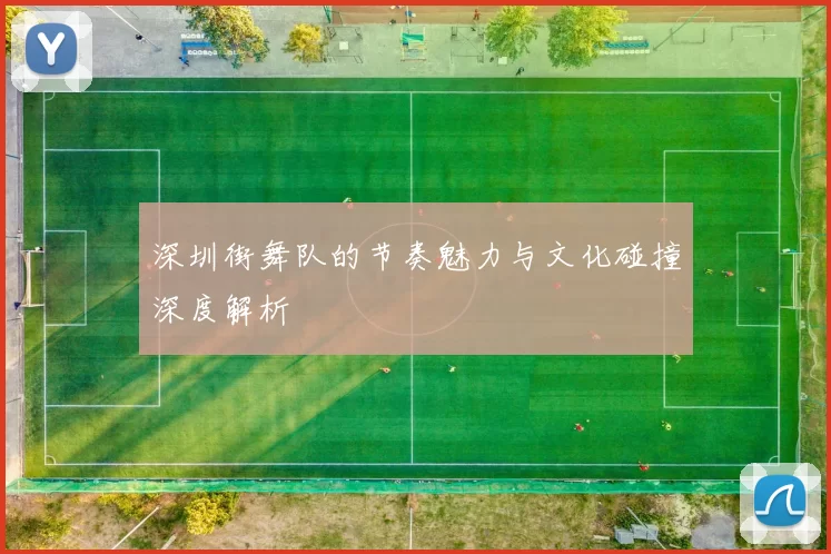深圳街舞队的节奏魅力与文化碰撞深度解析