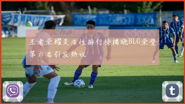 王者荣耀灵活性排行榜揭晓BLG荣登第六名引发热议