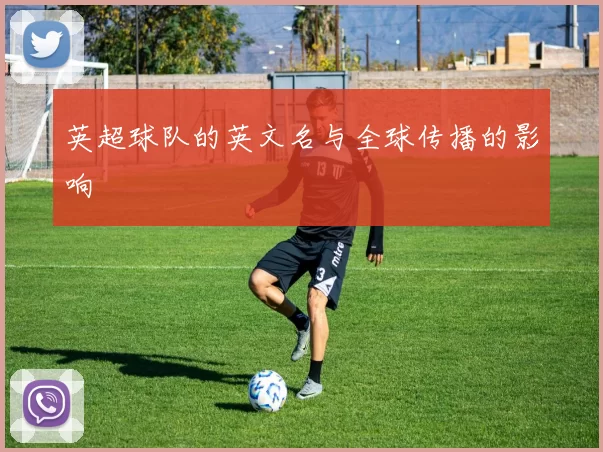 英超球队的英文名与全球传播的影响