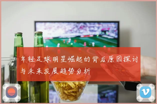 年轻足球明星崛起的背后原因探讨与未来发展趋势分析