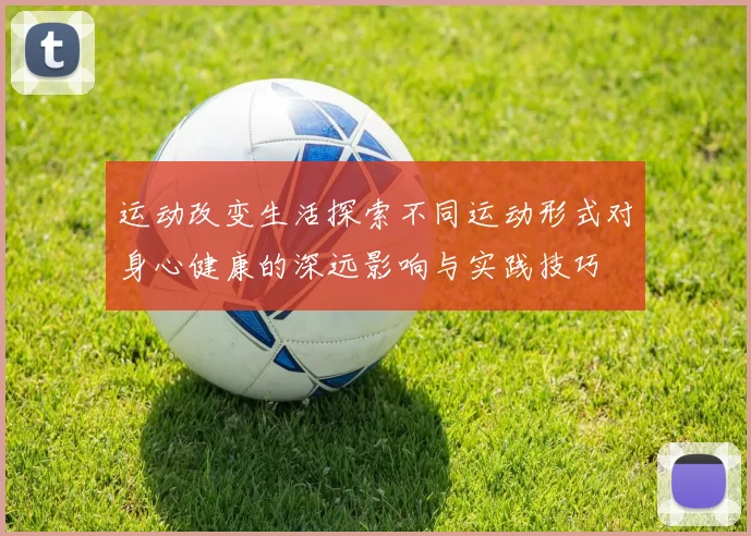运动改变生活探索不同运动形式对身心健康的深远影响与实践技巧