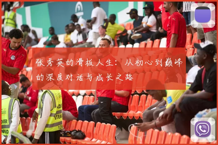 张秀英的滑板人生：从初心到巅峰的深度对话与成长之路
