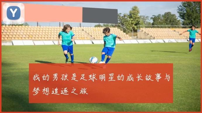 我的男孩是足球明星的成长故事与梦想追逐之旅
