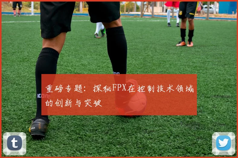 重磅专题：探秘FPX在控制技术领域的创新与突破