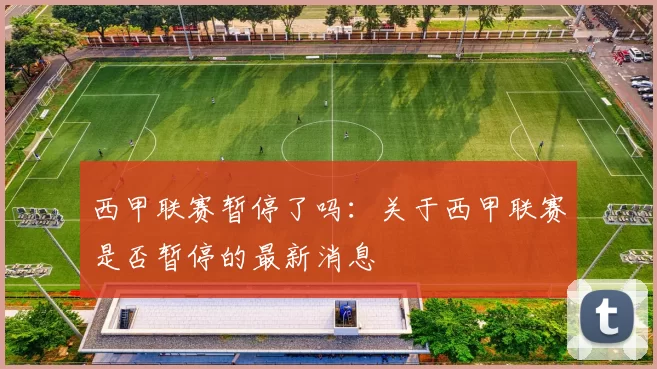西甲联赛暂停了吗：关于西甲联赛是否暂停的最新消息
