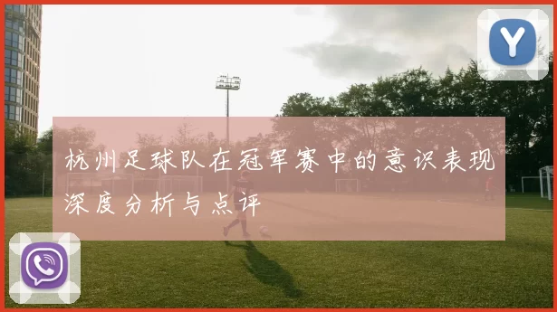 杭州足球队在冠军赛中的意识表现深度分析与点评