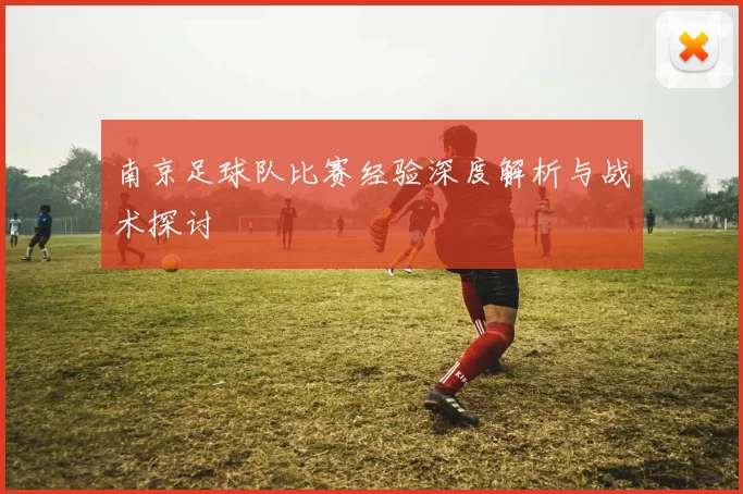 南京足球队比赛经验深度解析与战术探讨